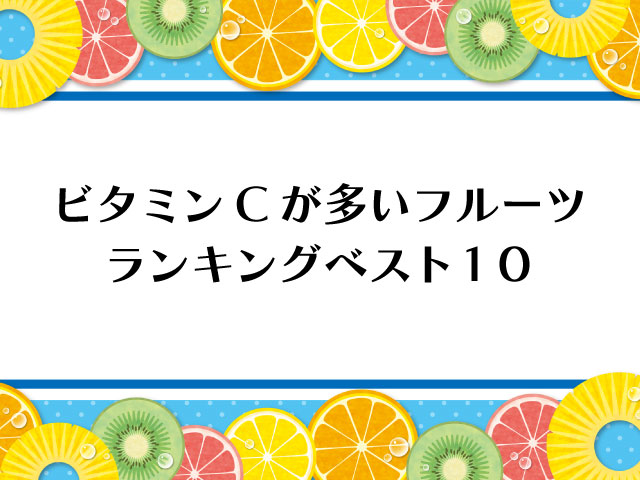 ビタミンCが多いフルーツランキングベスト１０